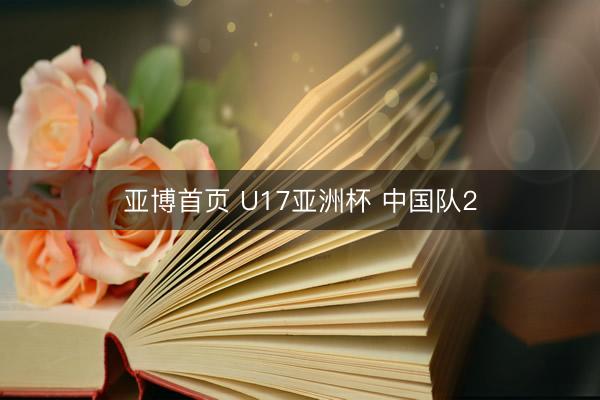 亚博首页 U17亚洲杯 中国队2